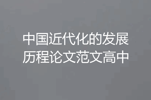中国近代化的发展历程论文范文高中