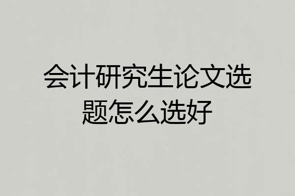 会计研究生论文选题怎么选好