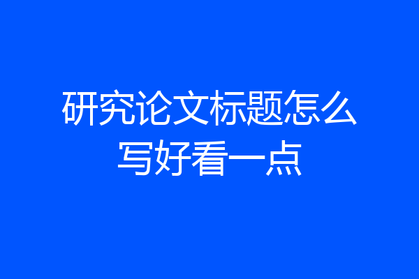 研究论文标题怎么写好看一点