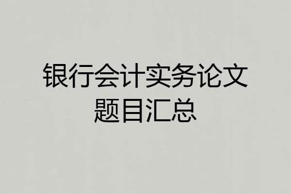 银行会计实务论文题目汇总