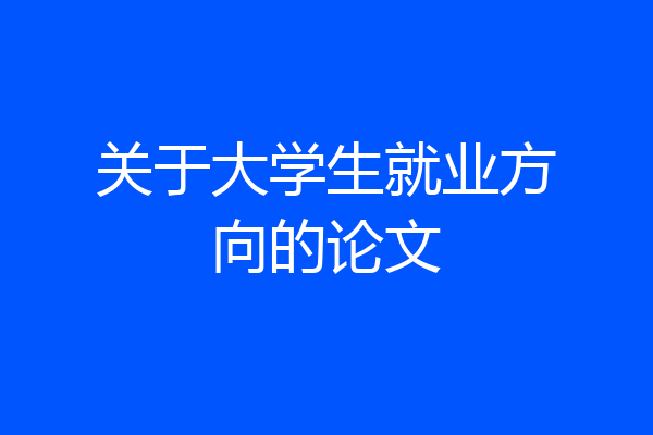 关于大学生就业方向的论文