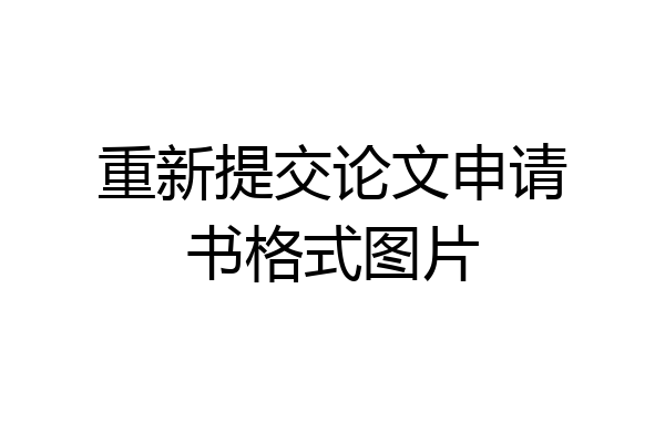 重新提交论文申请书格式图片