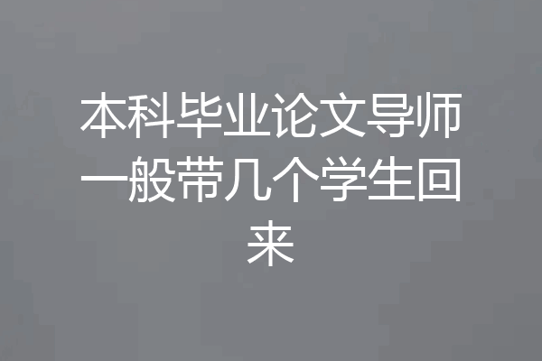本科毕业论文导师一般带几个学生回来