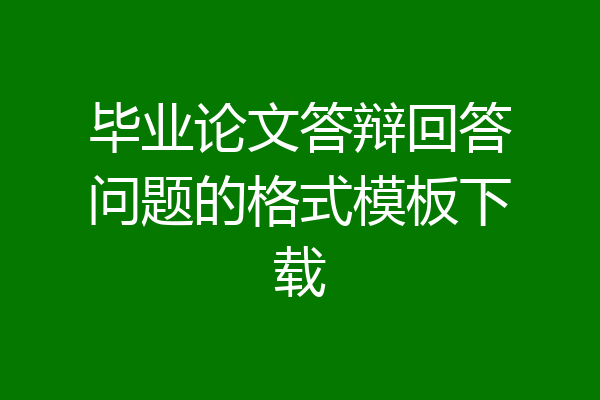 毕业论文答辩回答问题的格式模板下载