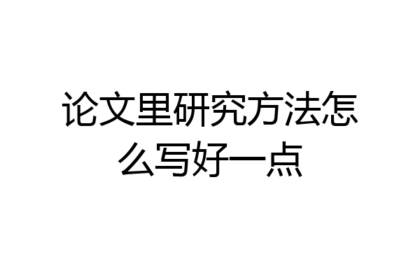 论文里研究方法怎么写好一点