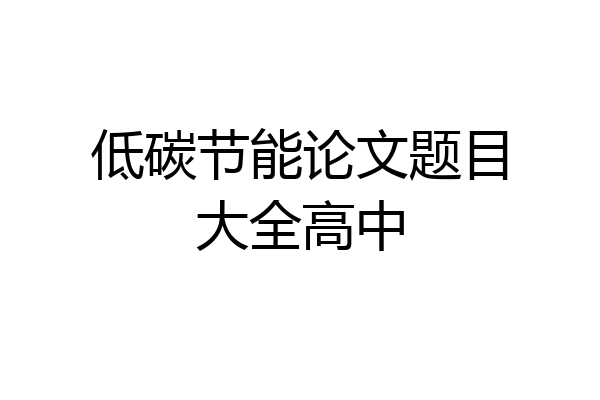 低碳节能论文题目大全高中