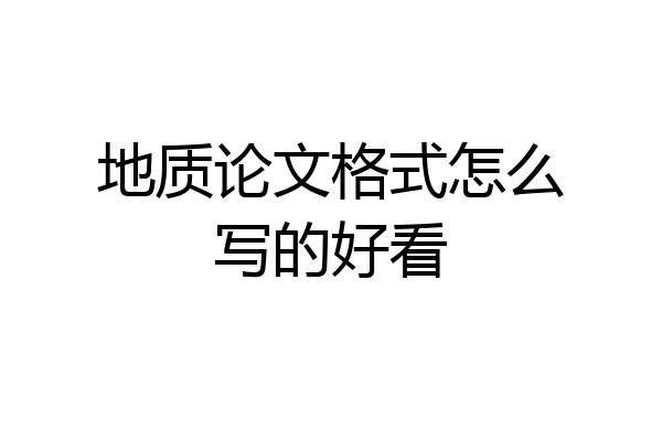 地质论文格式怎么写的好看