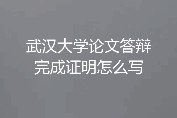 武汉大学论文答辩完成证明怎么写