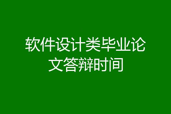 软件设计类毕业论文答辩时间
