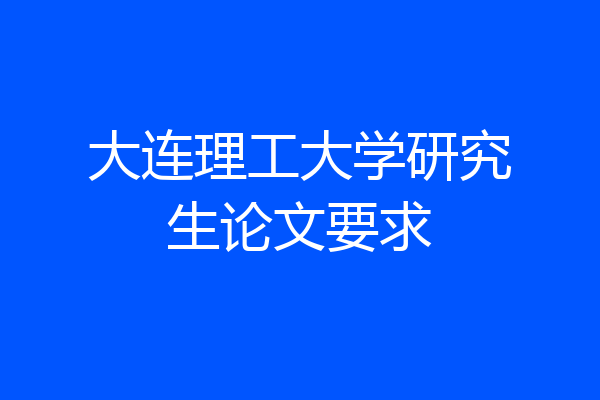 大连理工大学研究生论文要求