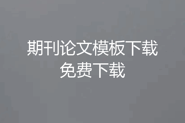 期刊论文模板下载免费下载