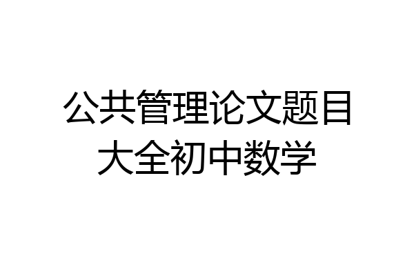 公共管理论文题目大全初中数学