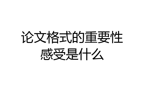 论文格式的重要性感受是什么