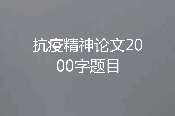 抗疫精神论文2000字题目
