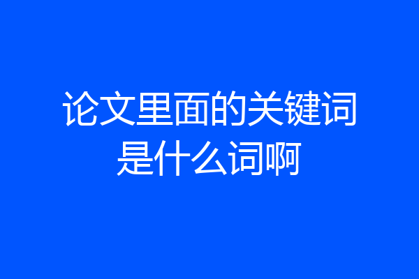 论文里面的关键词是什么词啊