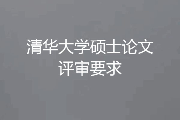 清华大学硕士论文评审要求