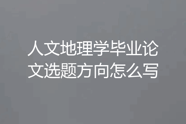 人文地理学毕业论文选题方向怎么写
