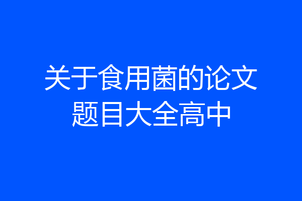 关于食用菌的论文题目大全高中