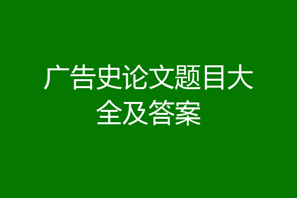 广告史论文题目大全及答案