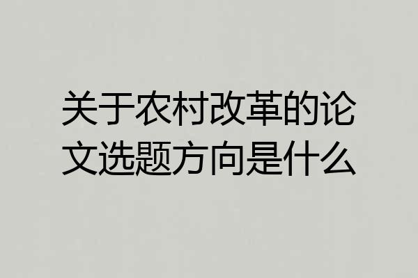 关于农村改革的论文选题方向是什么