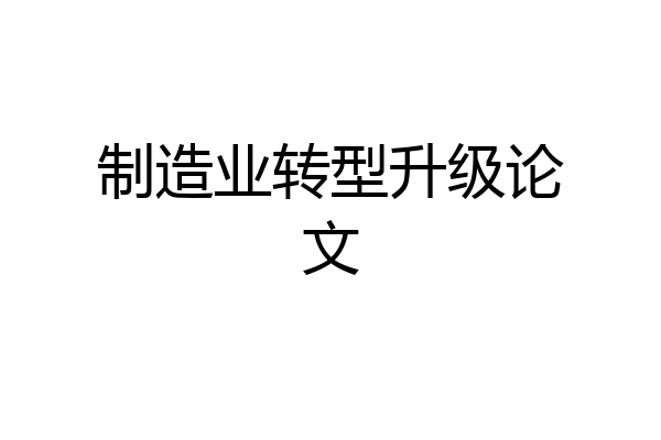 制造业转型升级论文