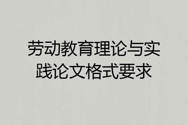 劳动教育理论与实践论文格式要求