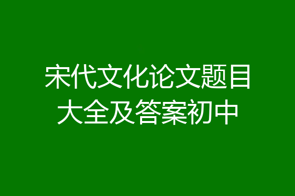 宋代文化论文题目大全及答案初中
