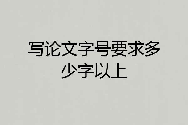 写论文字号要求多少字以上