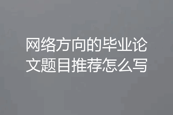 网络方向的毕业论文题目推荐怎么写