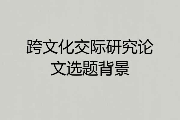 跨文化交际研究论文选题背景
