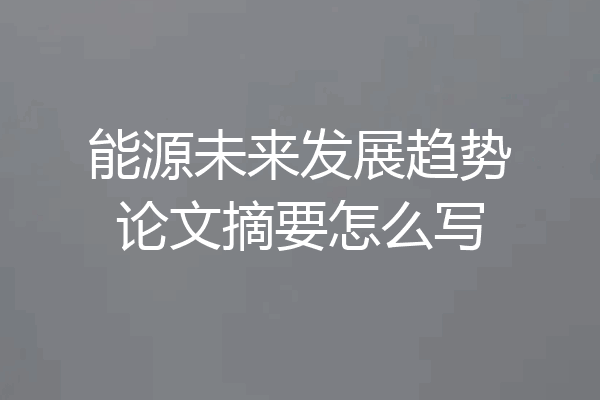 能源未来发展趋势论文摘要怎么写