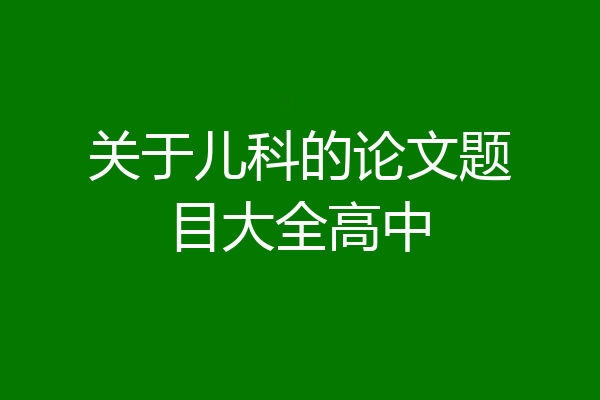 关于儿科的论文题目大全高中