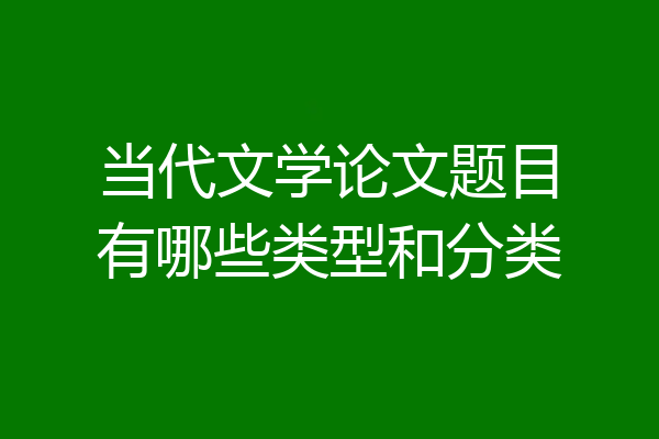 当代文学论文题目有哪些类型和分类