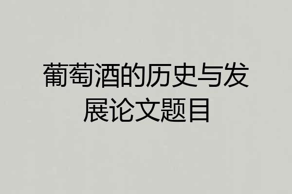 葡萄酒的历史与发展论文题目