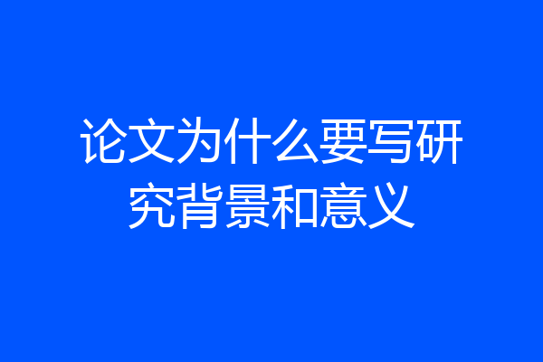 论文为什么要写研究背景和意义