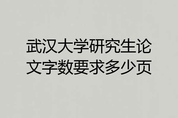 武汉大学研究生论文字数要求多少页
