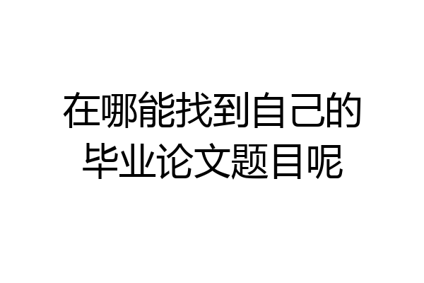 在哪能找到自己的毕业论文题目呢