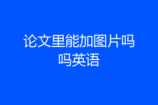 论文里能加图片吗吗英语