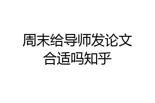 周末给导师发论文合适吗知乎