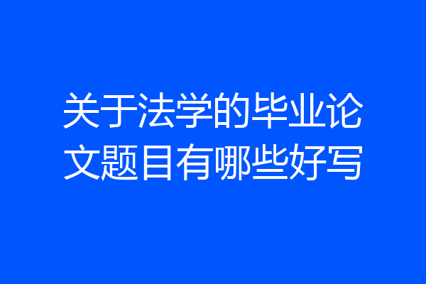 关于法学的毕业论文题目有哪些好写