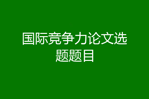 国际竞争力论文选题题目