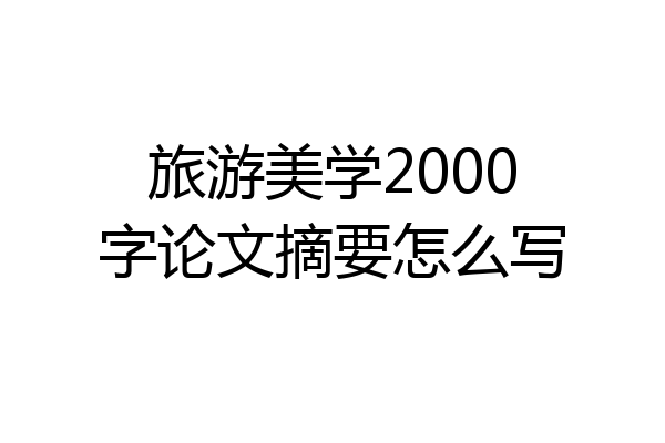 旅游美学2000字论文摘要怎么写