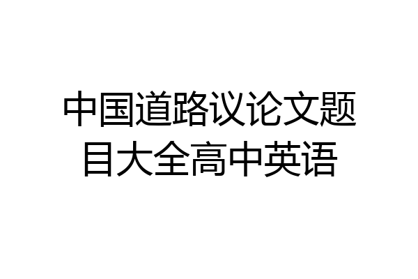 中国道路议论文题目大全高中英语