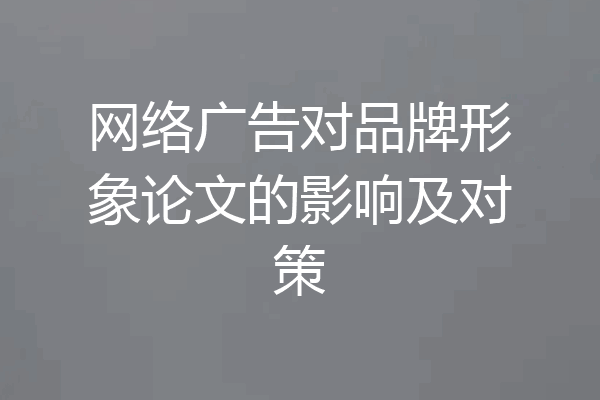 网络广告对品牌形象论文的影响及对策