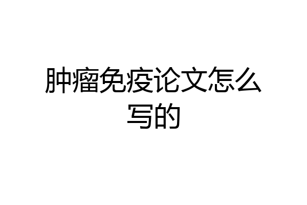 肿瘤免疫论文怎么写的