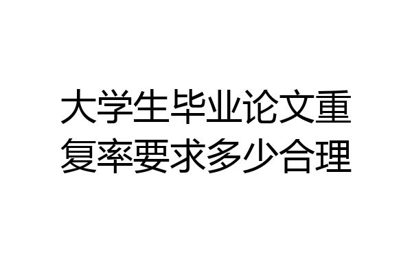 大学生毕业论文重复率要求多少合理