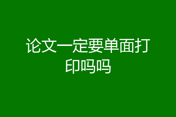 论文一定要单面打印吗吗