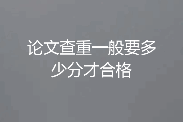 论文查重一般要多少分才合格