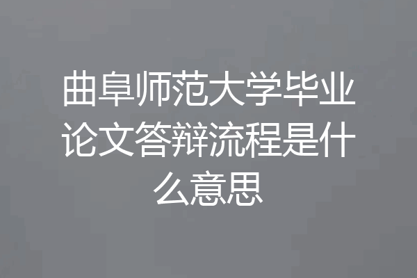 曲阜师范大学毕业论文答辩流程是什么意思