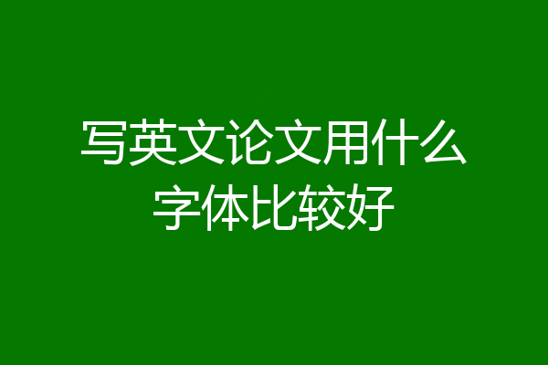 写英文论文用什么字体比较好